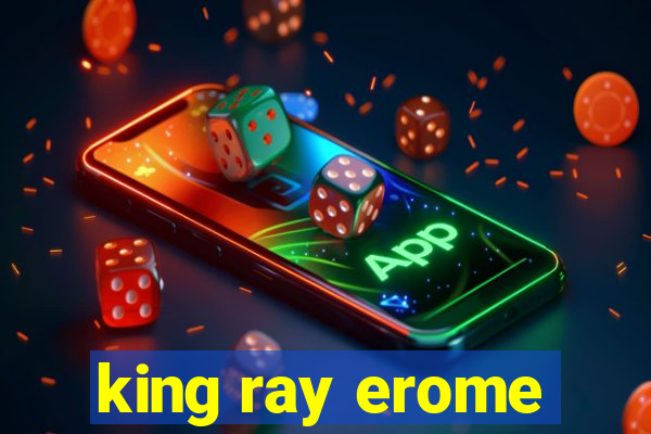 king ray erome